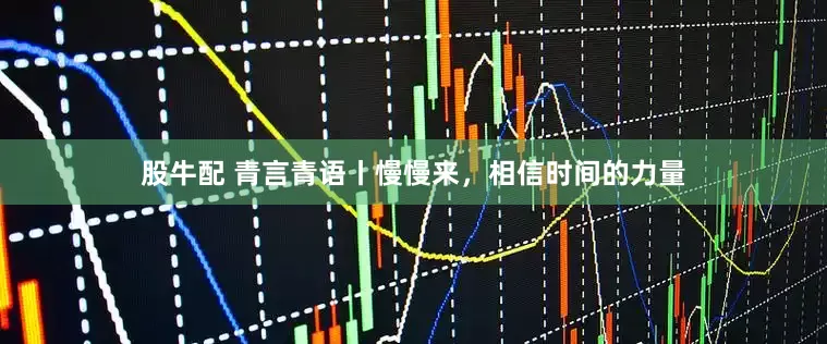 股牛配 青言青语丨慢慢来，相信时间的力量